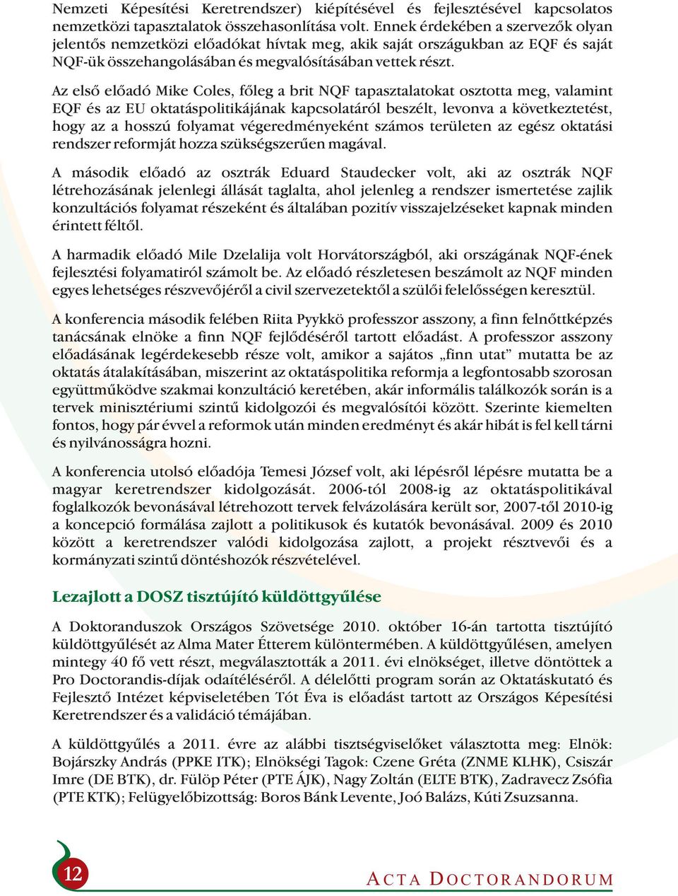 Az első előadó Mike Coles, főleg a brit NQF tapasztalatokat osztotta meg, valamint EQF és az EU oktatáspolitikájának kapcsolatáról beszélt, levonva a következtetést, hogy az a hosszú folyamat