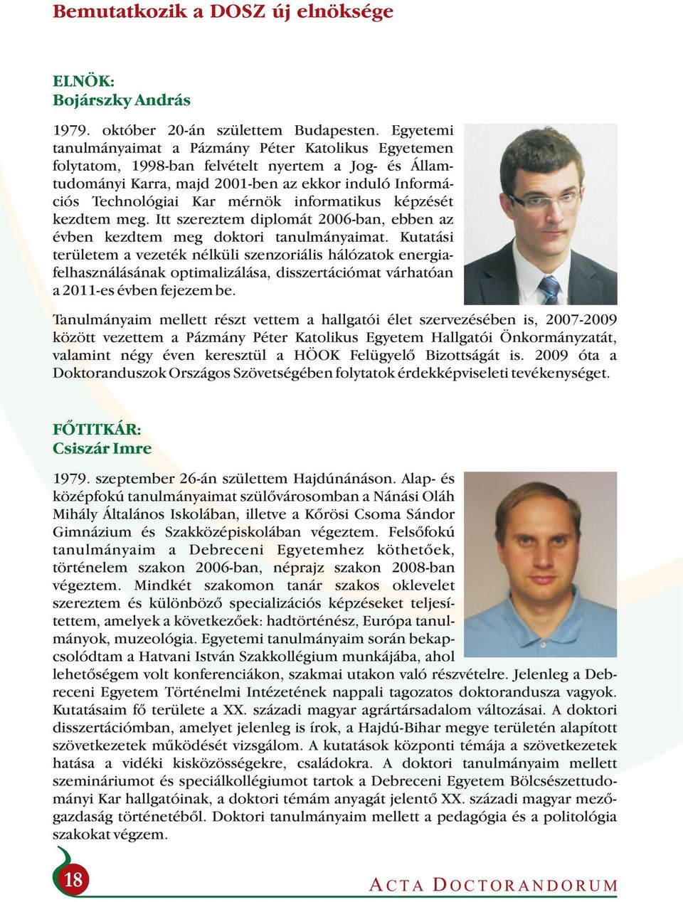 informatikus képzését kezdtem meg. Itt szereztem diplomát 2006-ban, ebben az évben kezdtem meg doktori tanulmányaimat.