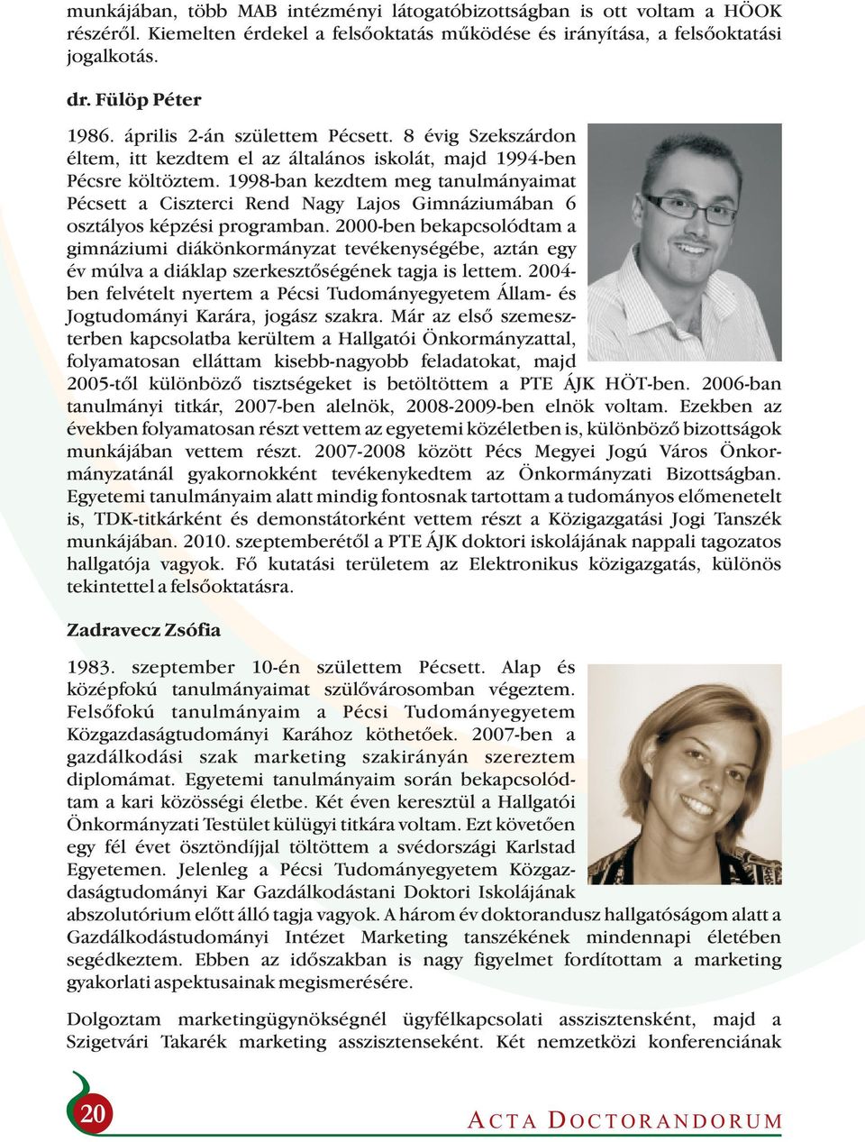 1998-ban kezdtem meg tanulmányaimat Pécsett a Ciszterci Rend Nagy Lajos Gimnáziumában 6 osztályos képzési programban.