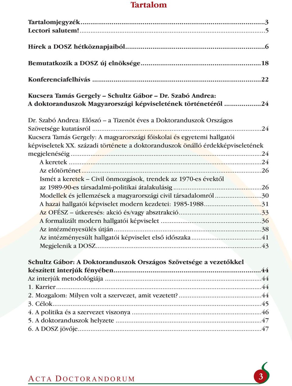 ..24 Kucsera Tamás Gergely: A magyarországi főiskolai és egyetemi hallgatói képviseletek XX. századi története a doktoranduszok önálló érdekképviseletének megjelenéséig...24 A keretek.