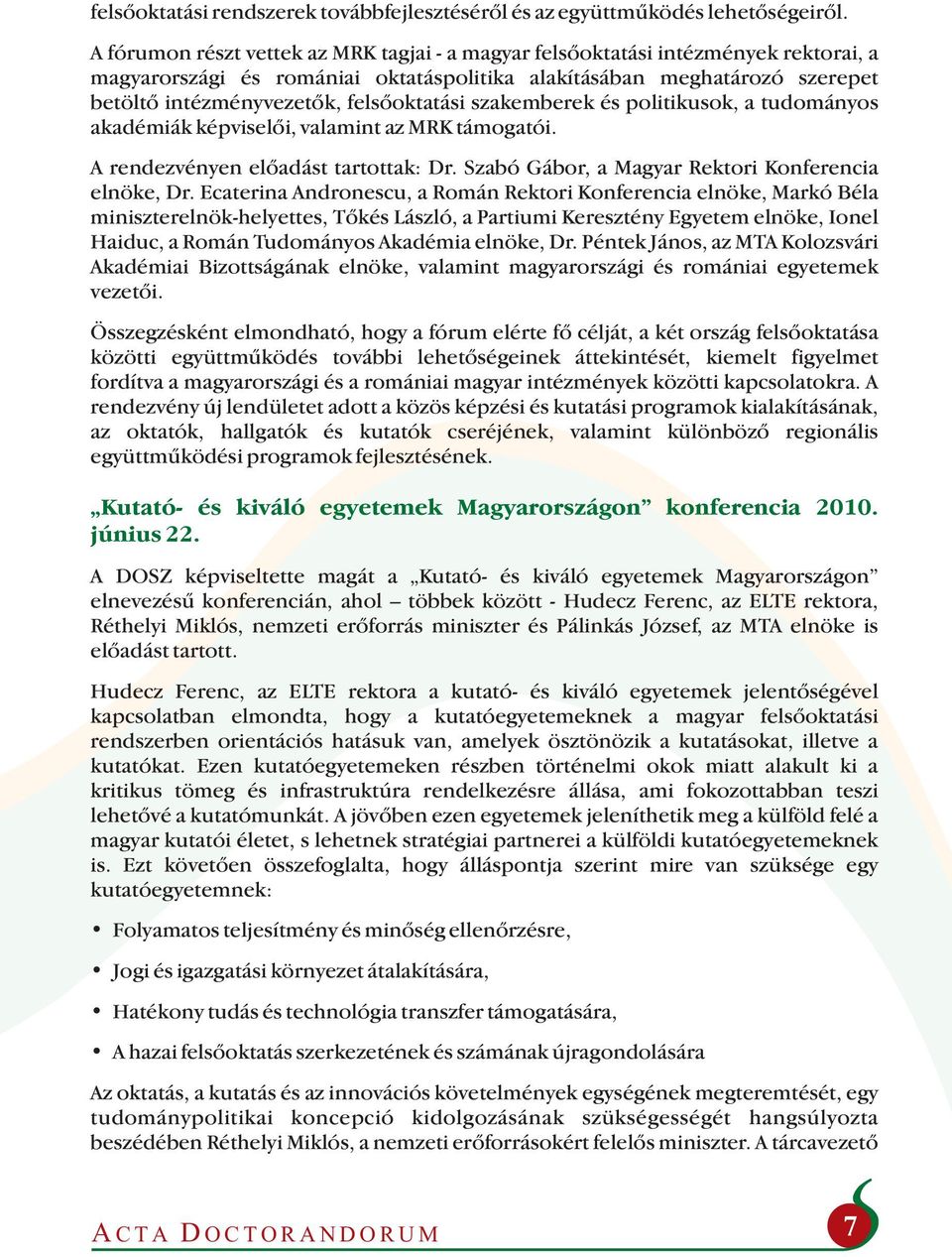 felsőoktatási szakemberek és politikusok, a tudományos akadémiák képviselői, valamint az MRK támogatói. A rendezvényen előadást tartottak: Dr. Szabó Gábor, a Magyar Rektori Konferencia elnöke, Dr.