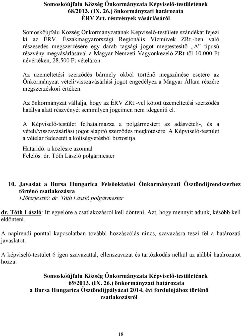 -ben való részesedés megszerzésére egy darab tagsági jogot megtestesítő A típusú részvény megvásárlásával a Magyar Nemzeti Vagyonkezelő ZRt-től 10.000 Ft névértéken, 28.500 Ft vételáron.