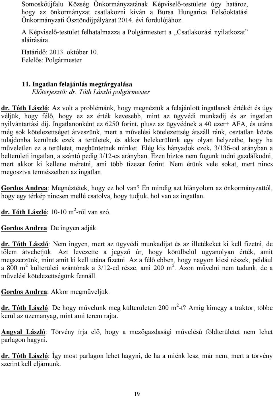 Tóth László: Az volt a problémánk, hogy megnéztük a felajánlott ingatlanok értékét és úgy véljük, hogy félő, hogy ez az érték kevesebb, mint az ügyvédi munkadíj és az ingatlan nyilvántartási díj.