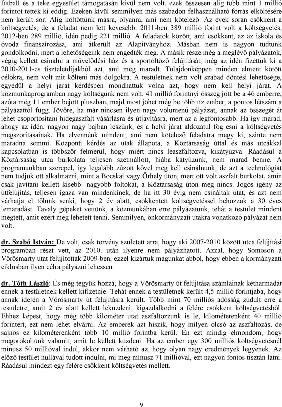 Az évek során csökkent a költségvetés, de a feladat nem lett kevesebb. 2011-ben 389 millió forint volt a költségvetés, 2012-ben 289 millió, idén pedig 221 millió.