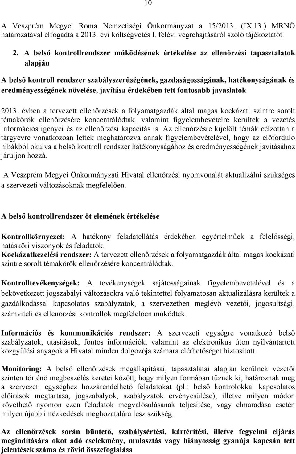 A belső kontrollrendszer működésének értékelése az ellenőrzési tapasztalatok alapján A belső kontroll rendszer szabályszerűségének, gazdaságosságának, hatékonyságának és eredményességének növelése,