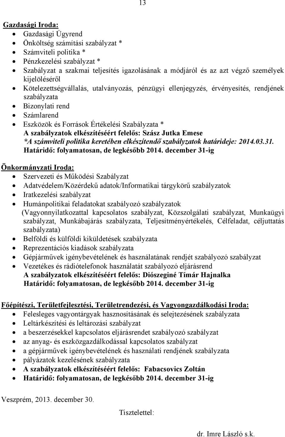 szabályzatok elkészítéséért felelős: Szász Jutka Emese *A számviteli politika keretében elkészítendő szabályzatok határideje: 2014.03.31. Határidő: folyamatosan, de legkésőbb 2014.