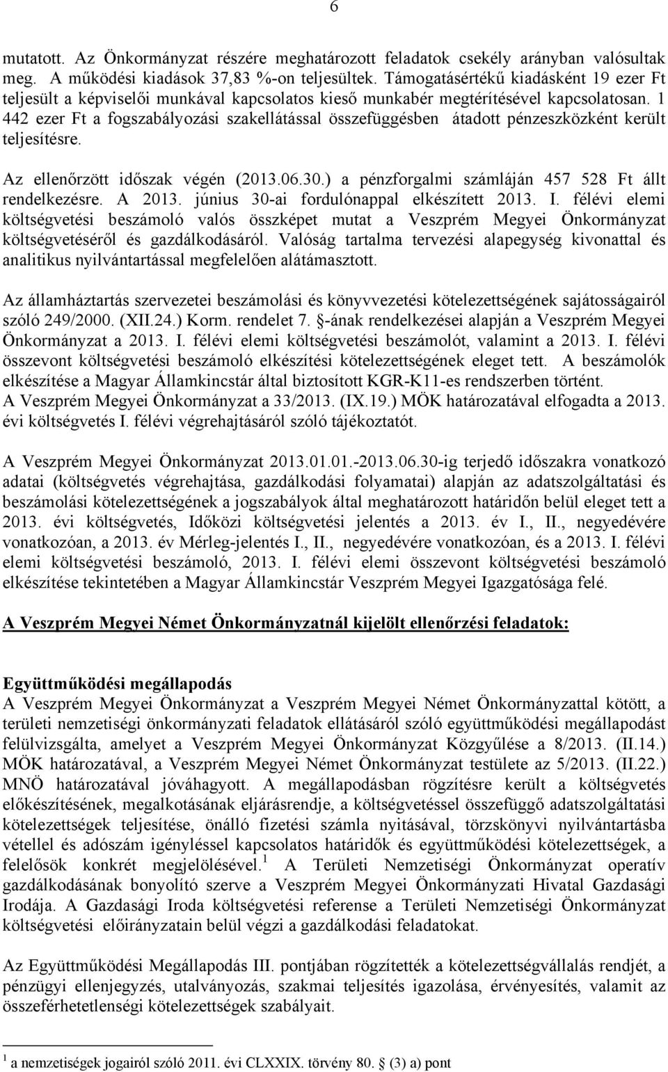 1 442 ezer Ft a fogszabályozási szakellátással összefüggésben átadott pénzeszközként került teljesítésre. Az ellenőrzött időszak végén (2013.06.30.