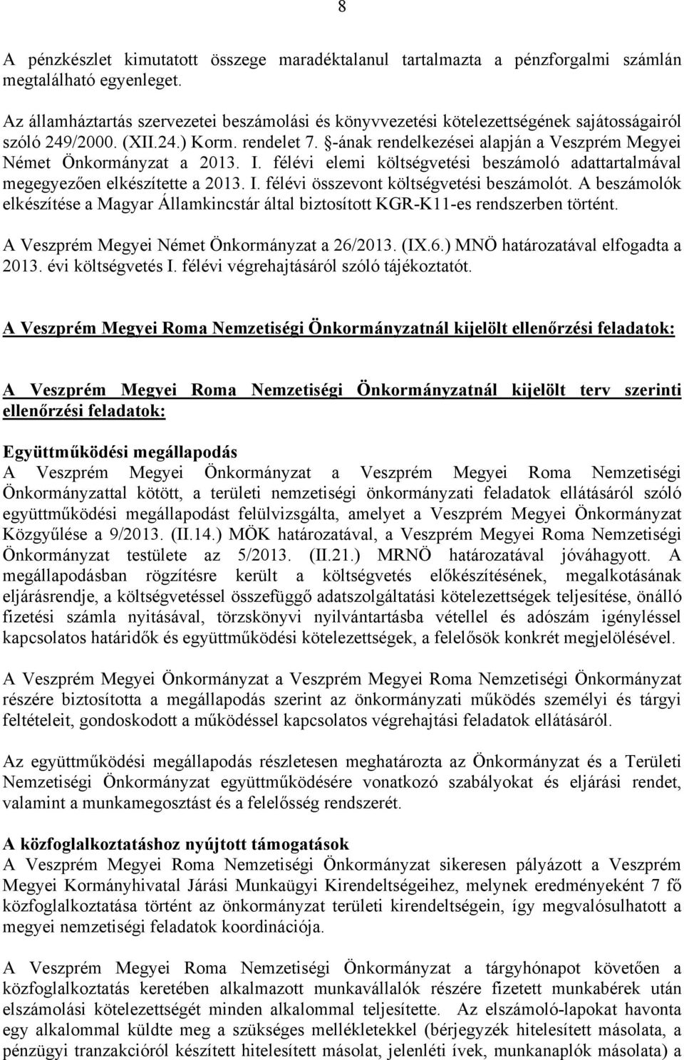 -ának rendelkezései alapján a Veszprém Megyei Német Önkormányzat a 2013. I. félévi elemi költségvetési beszámoló adattartalmával megegyezően elkészítette a 2013. I. félévi összevont költségvetési beszámolót.