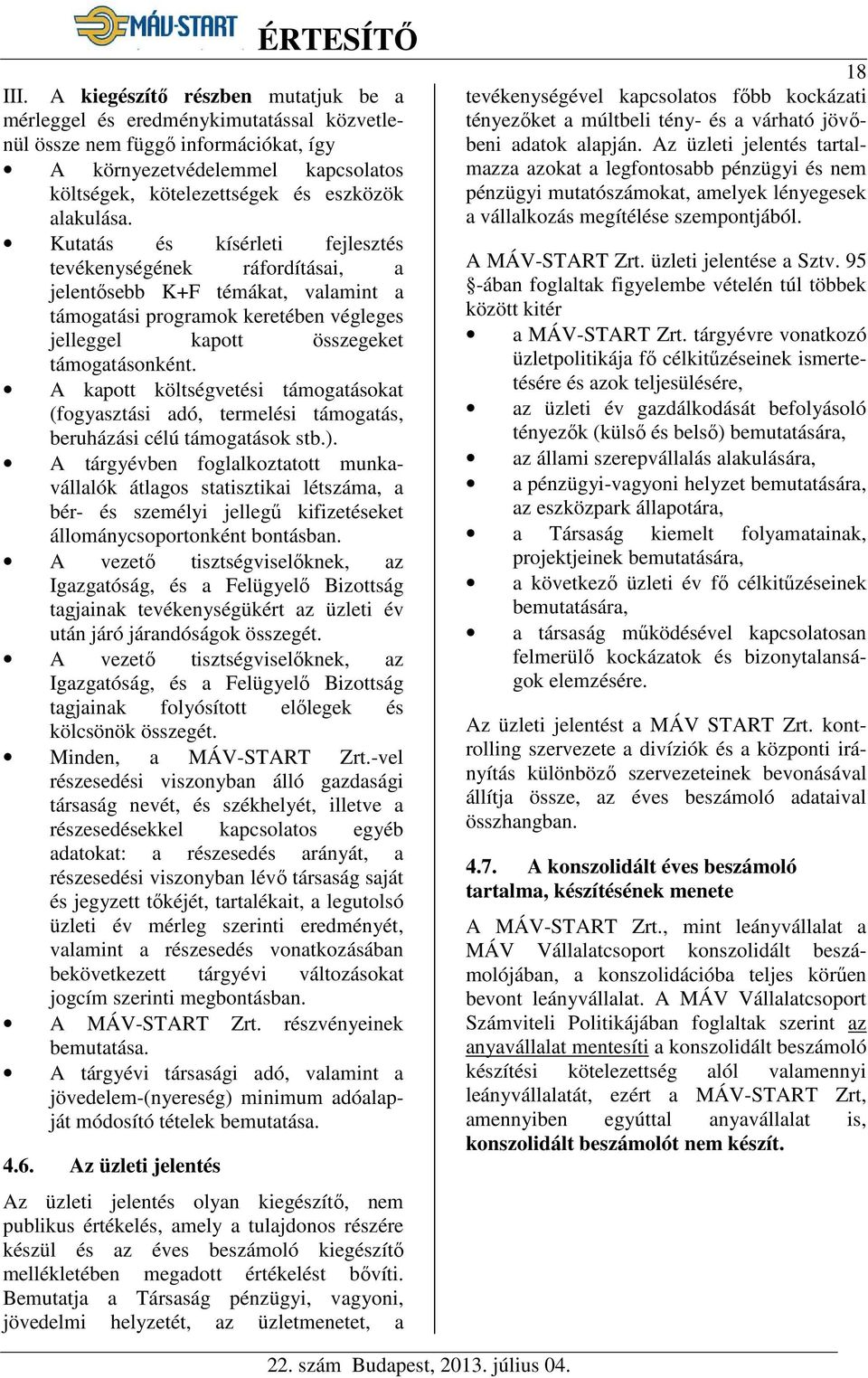 A kapott költségvetési támogatásokat (fogyasztási adó, termelési támogatás, beruházási célú támogatások stb.).