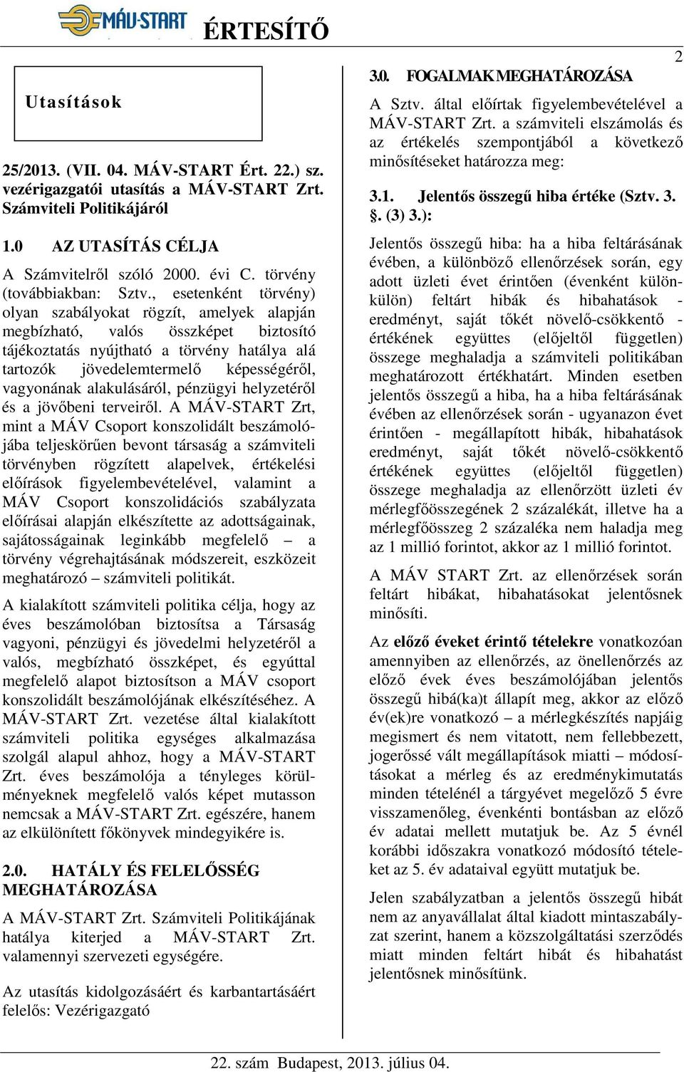 , esetenként törvény) olyan szabályokat rögzít, amelyek alapján megbízható, valós összképet biztosító tájékoztatás nyújtható a törvény hatálya alá tartozók jövedelemtermelő képességéről, vagyonának