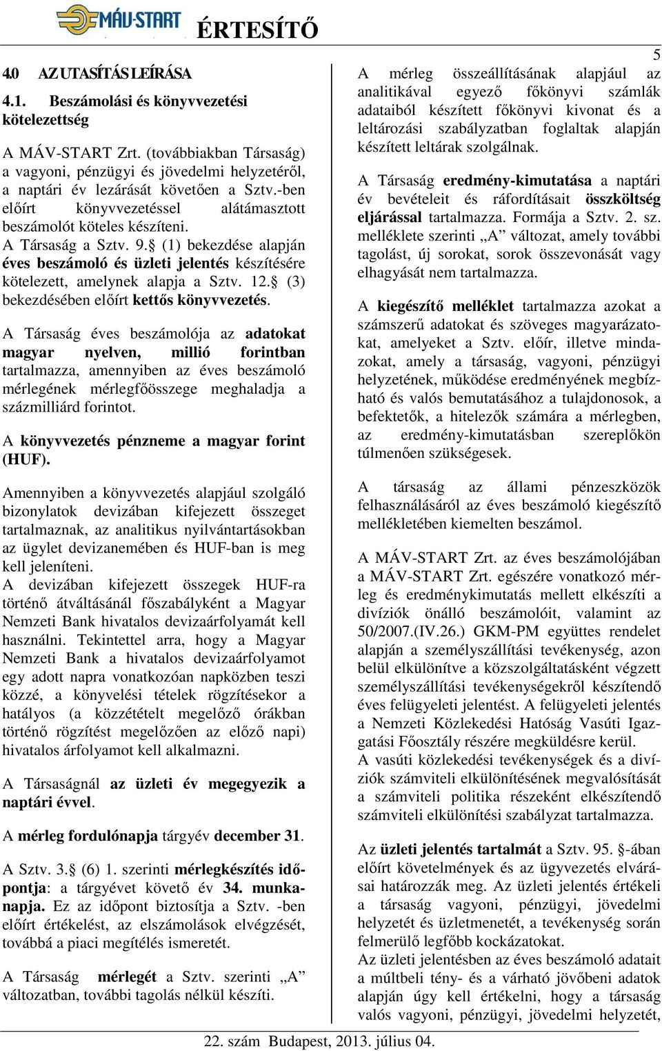 9. (1) bekezdése alapján éves beszámoló és üzleti jelentés készítésére kötelezett, amelynek alapja a Sztv. 12. (3) bekezdésében előírt kettős könyvvezetés.
