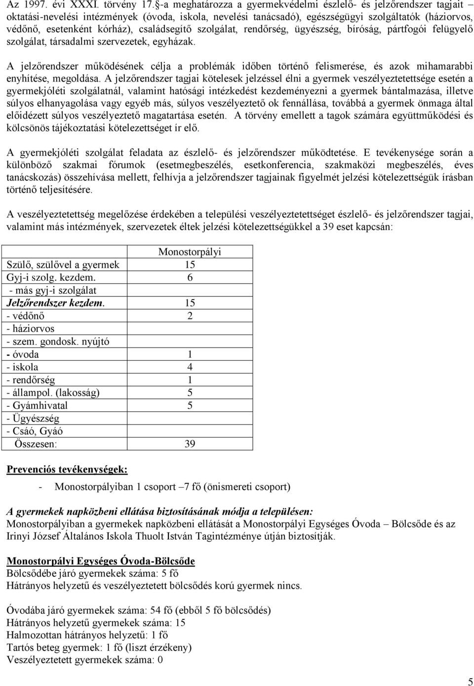 családsegítő szolgálat, rendőrség, ügyészség, bíróság, pártfogói felügyelő szolgálat, társadalmi szervezetek, egyházak.