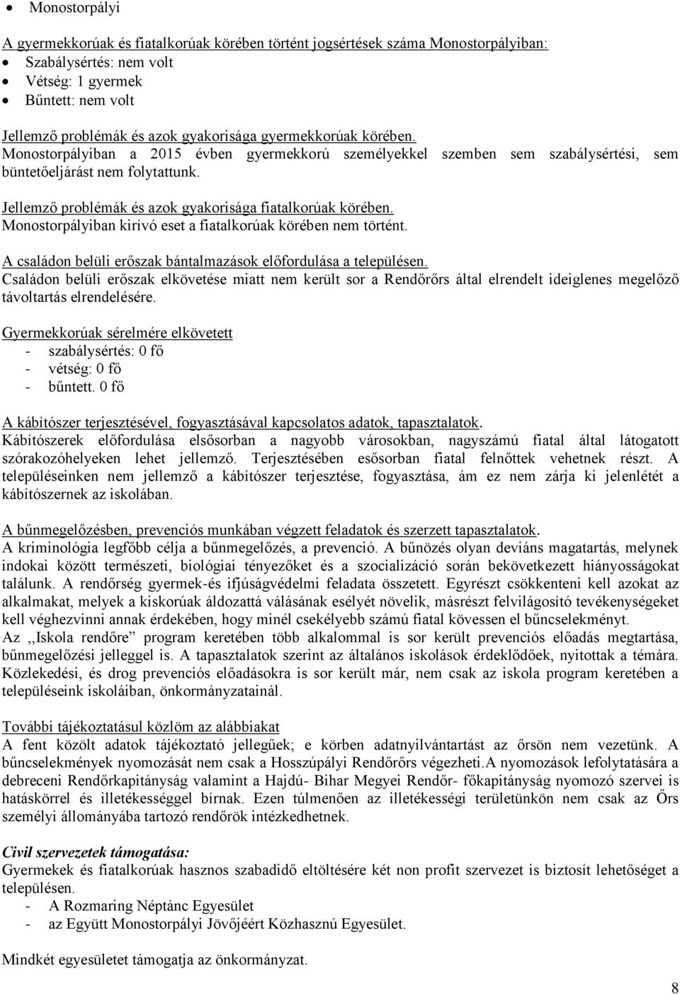 Jellemző problémák és azok gyakorisága fiatalkorúak körében. Monostorpályiban kirívó eset a fiatalkorúak körében nem történt. A családon belüli erőszak bántalmazások előfordulása a településen.