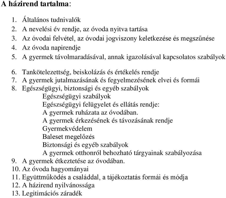 Egészségügyi, biztonsági és egyéb szabályok Egészségügyi szabályok Egészségügyi felügyelet és ellátás rendje: A gyermek ruházata az óvodában.