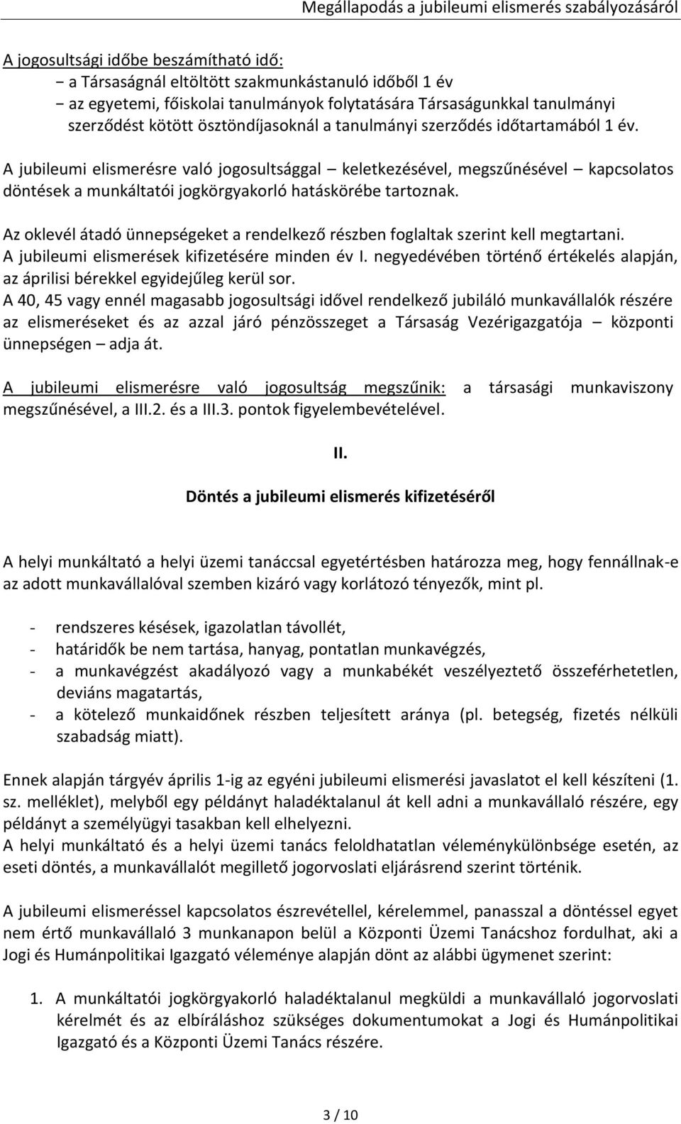 A jubileumi elismerésre való jogosultsággal keletkezésével, megszűnésével kapcsolatos döntések a munkáltatói jogkörgyakorló hatáskörébe tartoznak.