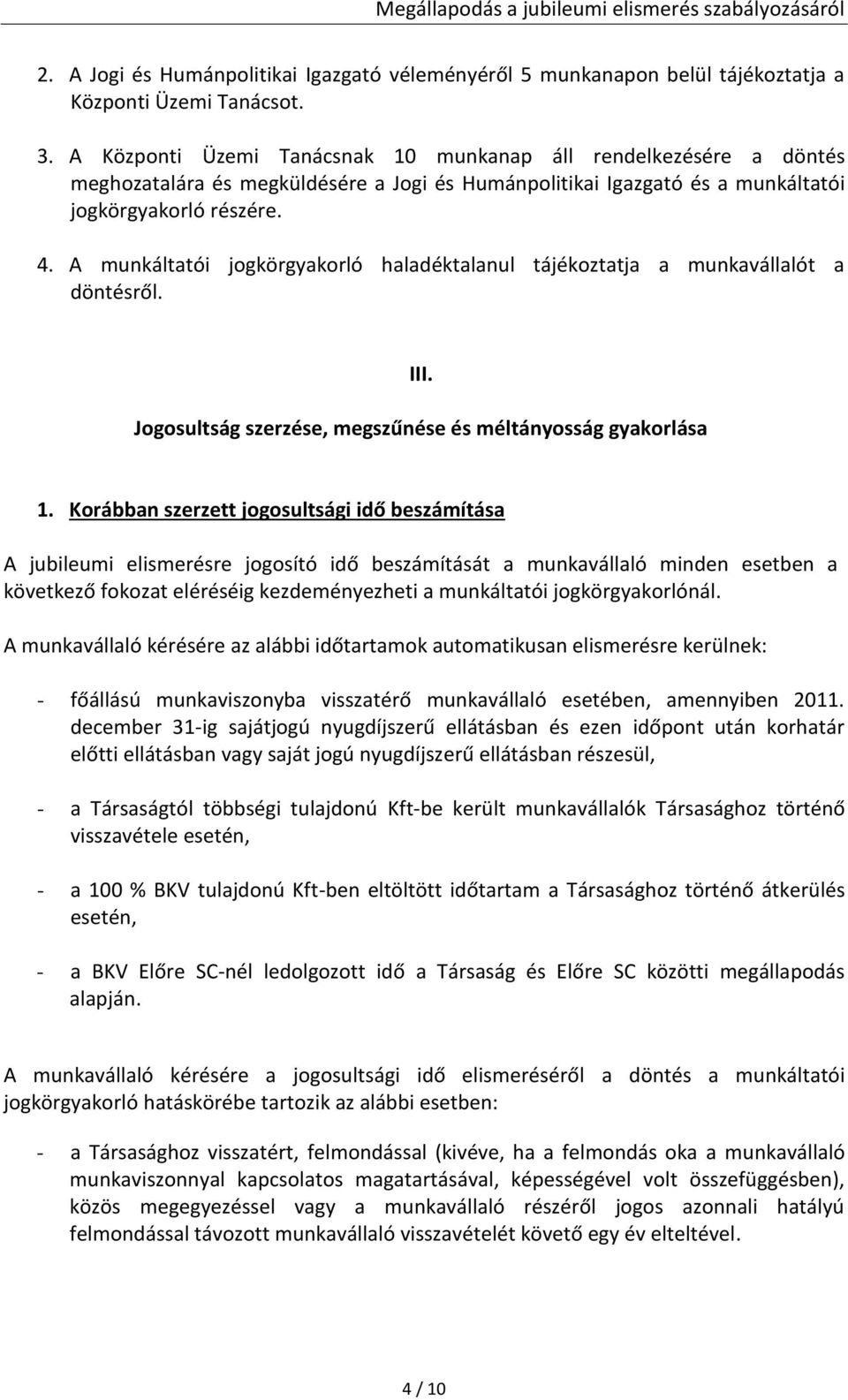 A munkáltatói jogkörgyakorló haladéktalanul tájékoztatja a munkavállalót a döntésről. III. Jogosultság szerzése, megszűnése és méltányosság gyakorlása 1.