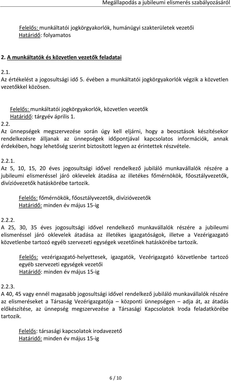 2. Az ünnepségek megszervezése során úgy kell eljárni, hogy a beosztások készítésekor rendelkezésre álljanak az ünnepségek időpontjával kapcsolatos információk, annak érdekében, hogy lehetőség