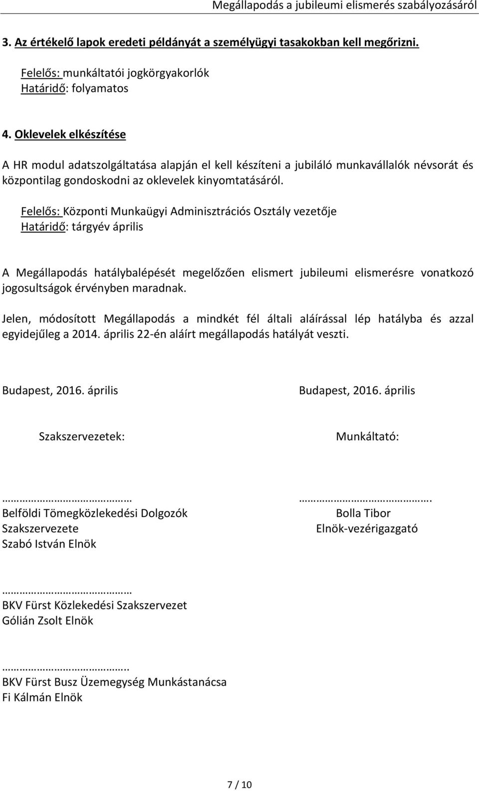 Felelős: Központi Munkaügyi Adminisztrációs Osztály vezetője Határidő: tárgyév április A Megállapodás hatálybalépését megelőzően elismert jubileumi elismerésre vonatkozó jogosultságok érvényben