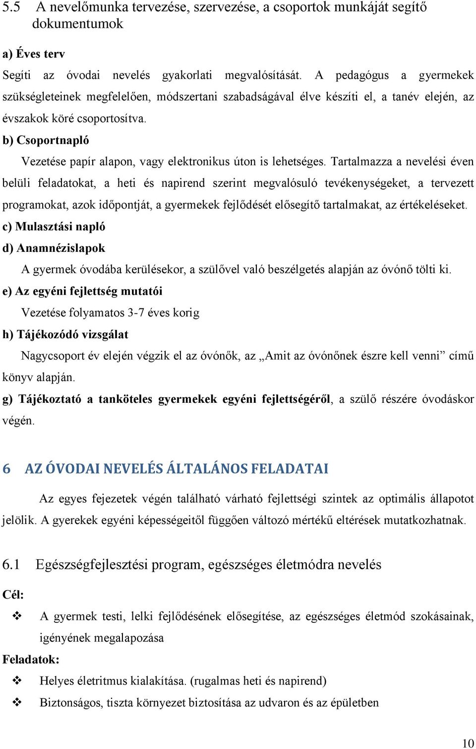 b) Csoportnapló Vezetése papír alapon, vagy elektronikus úton is lehetséges.