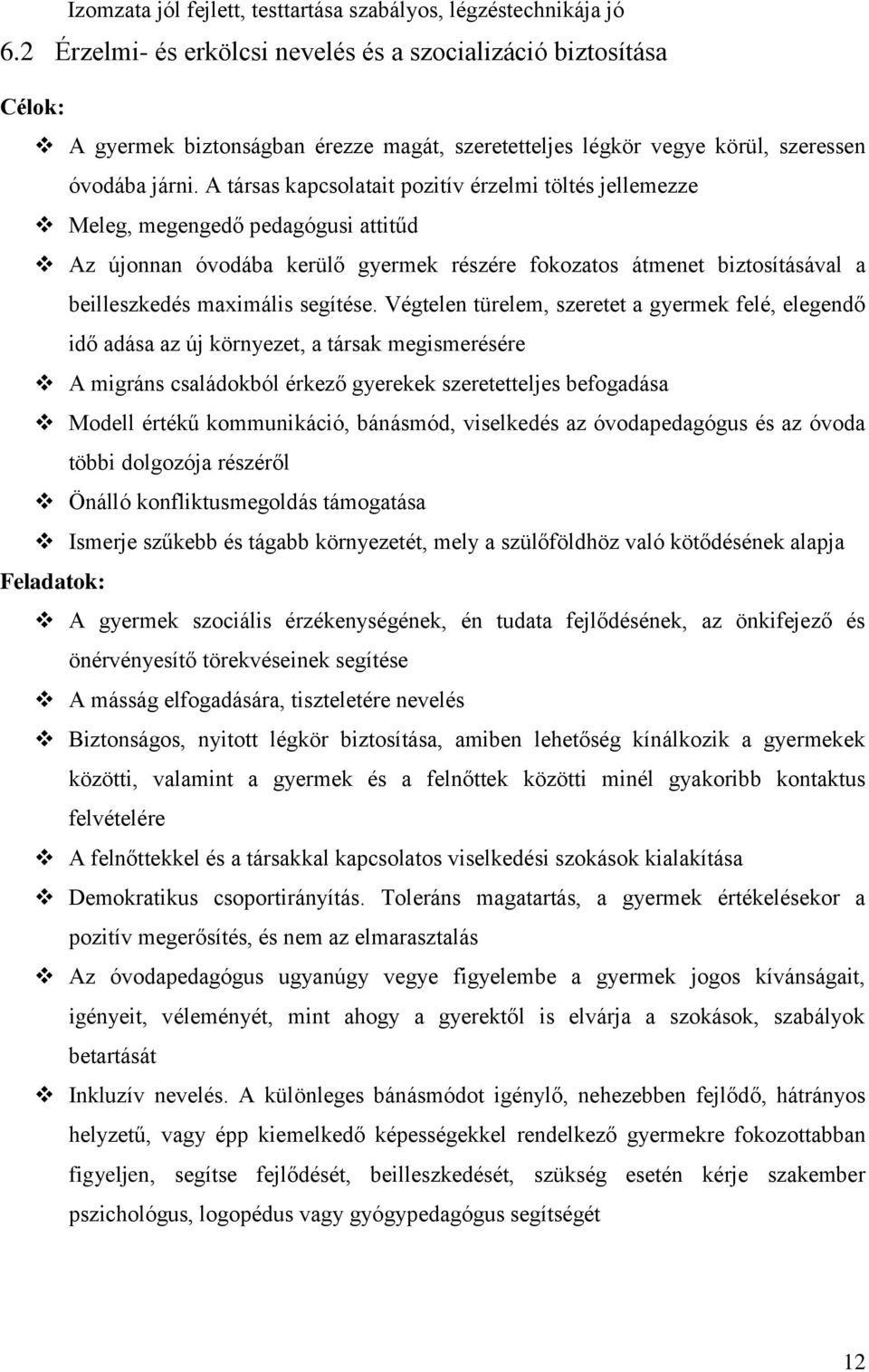 A társas kapcsolatait pozitív érzelmi töltés jellemezze Meleg, megengedő pedagógusi attitűd Az újonnan óvodába kerülő gyermek részére fokozatos átmenet biztosításával a beilleszkedés maximális