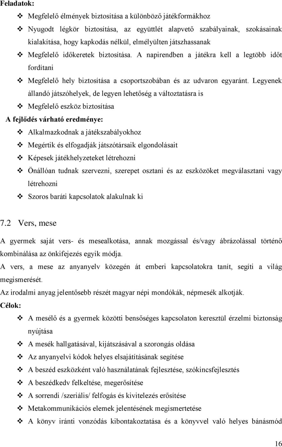 Legyenek állandó játszóhelyek, de legyen lehetőség a változtatásra is Megfelelő eszköz biztosítása A fejlődés várható eredménye: Alkalmazkodnak a játékszabályokhoz Megértik és elfogadják