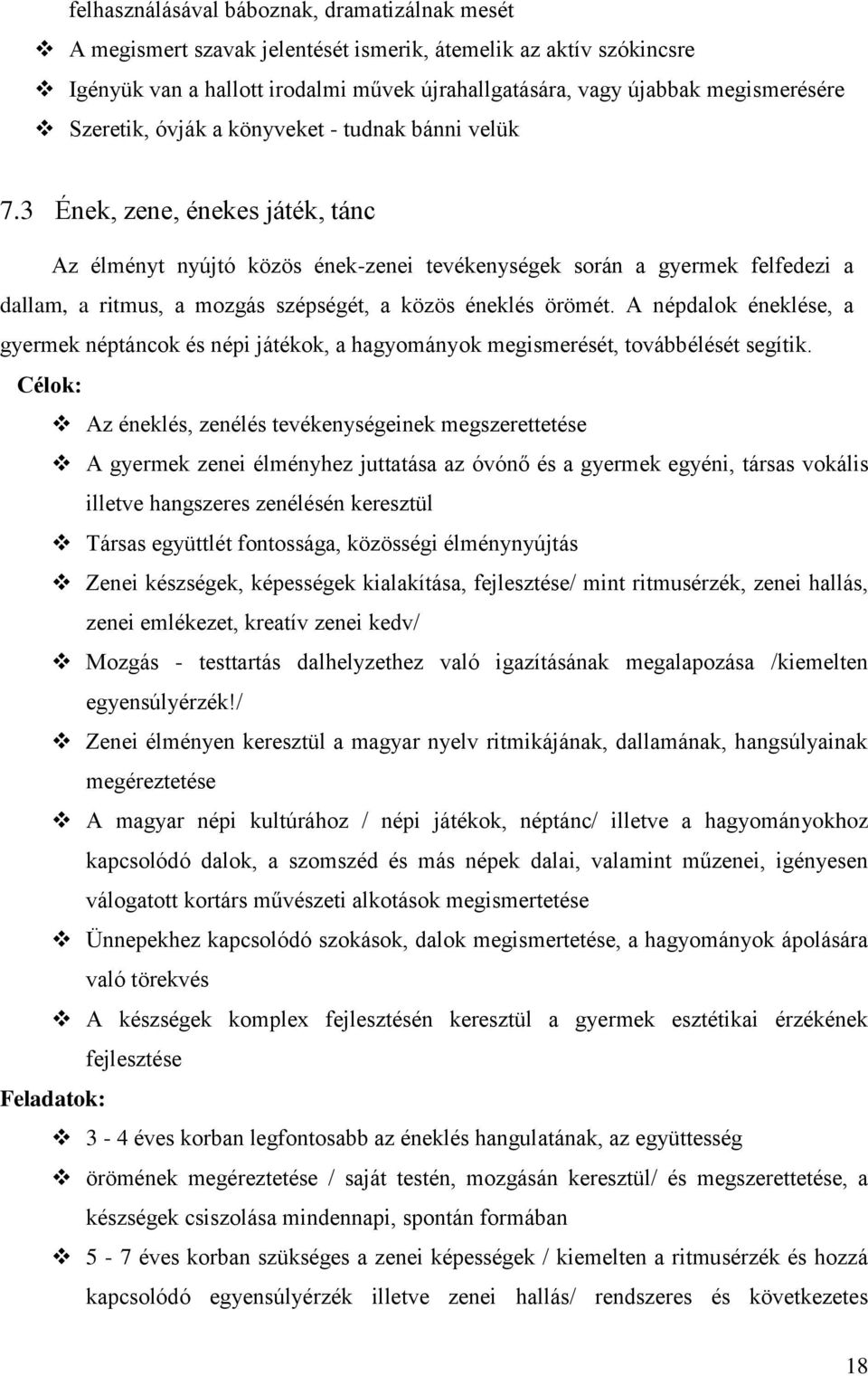 3 Ének, zene, énekes játék, tánc Az élményt nyújtó közös ének-zenei tevékenységek során a gyermek felfedezi a dallam, a ritmus, a mozgás szépségét, a közös éneklés örömét.