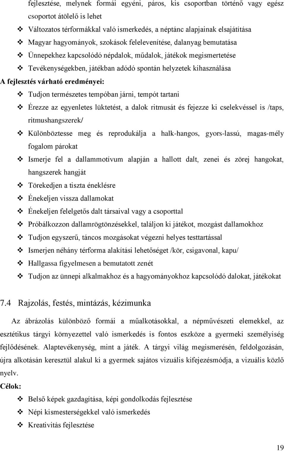 eredményei: Tudjon természetes tempóban járni, tempót tartani Érezze az egyenletes lüktetést, a dalok ritmusát és fejezze ki cselekvéssel is /taps, ritmushangszerek/ Különböztesse meg és reprodukálja