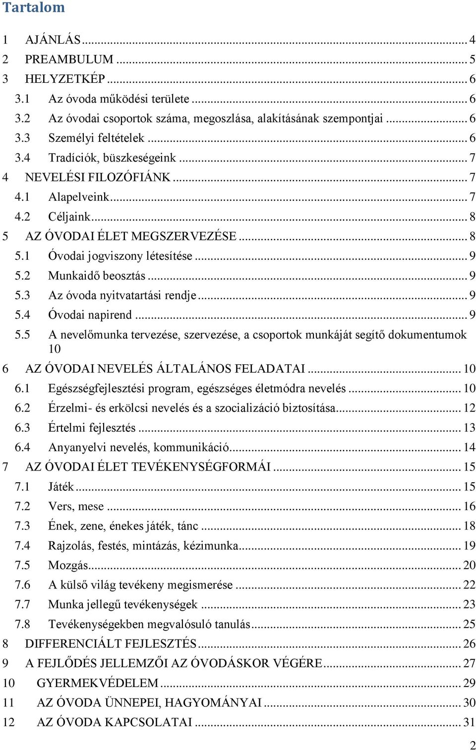 .. 9 5.4 Óvodai napirend... 9 5.5 A nevelőmunka tervezése, szervezése, a csoportok munkáját segítő dokumentumok 10 6 AZ ÓVODAI NEVELÉS ÁLTALÁNOS FELADATAI... 10 6.1 Egészségfejlesztési program, egészséges életmódra nevelés.