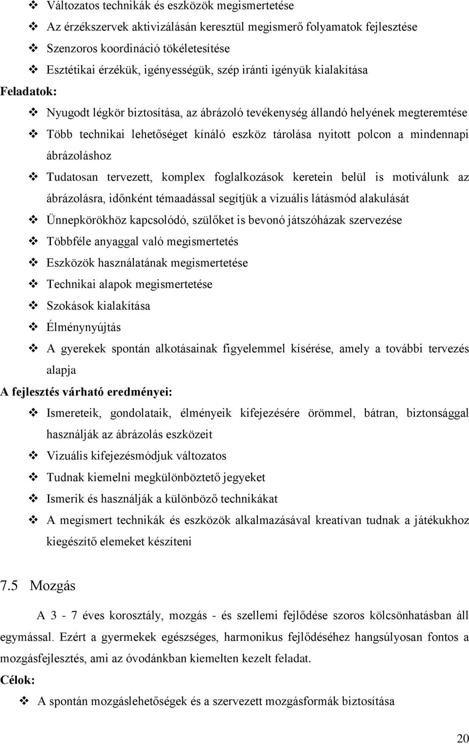 ábrázoláshoz Tudatosan tervezett, komplex foglalkozások keretein belül is motiválunk az ábrázolásra, időnként témaadással segítjük a vizuális látásmód alakulását Ünnepkörökhöz kapcsolódó, szülőket is