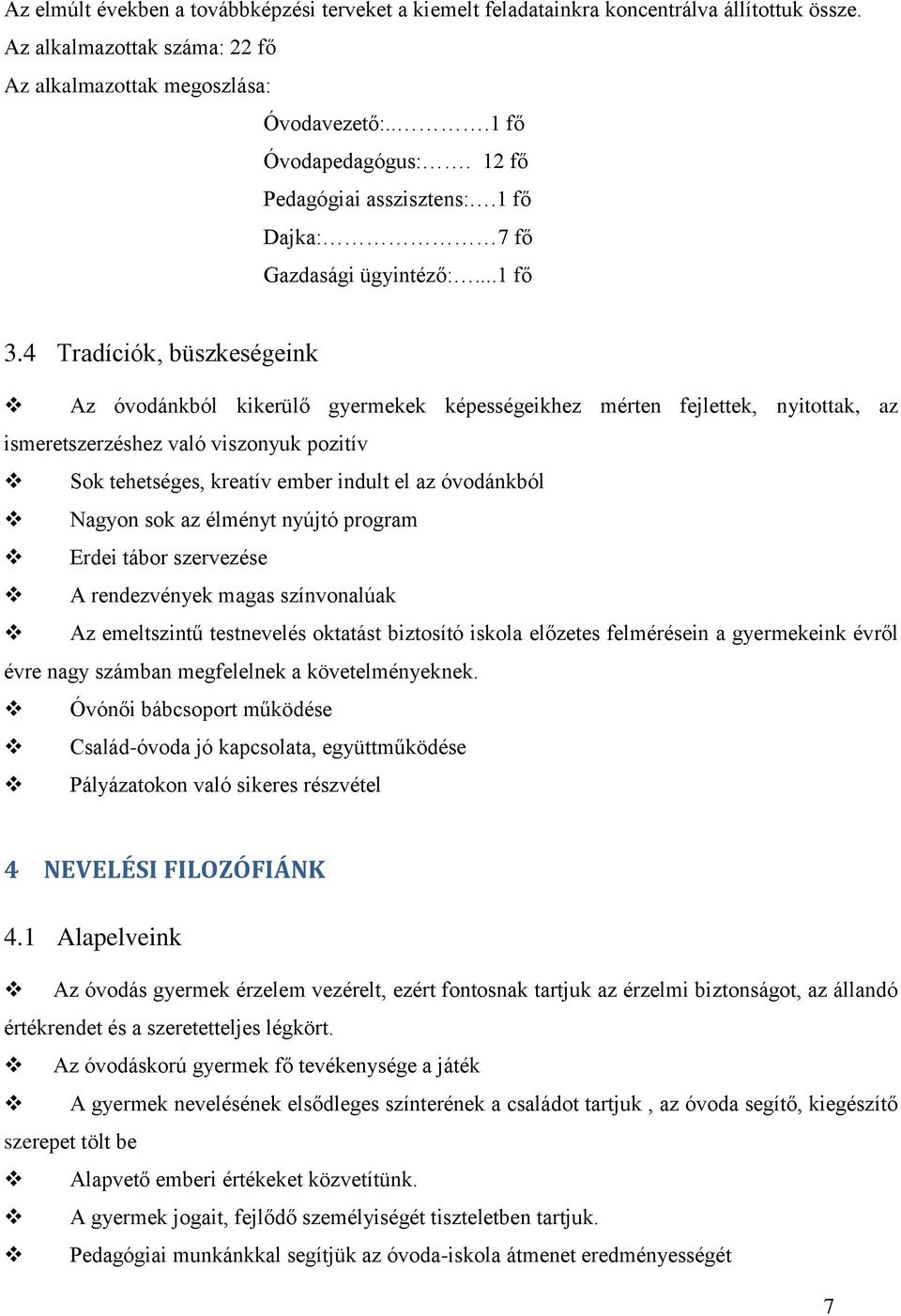 4 Tradíciók, büszkeségeink Az óvodánkból kikerülő gyermekek képességeikhez mérten fejlettek, nyitottak, az ismeretszerzéshez való viszonyuk pozitív Sok tehetséges, kreatív ember indult el az