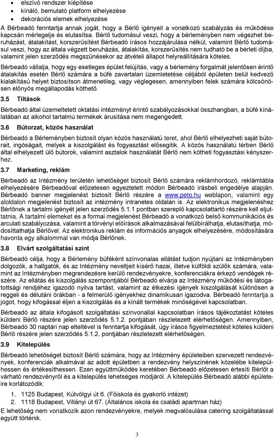 Bérlő tudomásul veszi, hogy a bérleményben nem végezhet beruházást, átalakítást, korszerűsítést Bérbeadó írásos hozzájárulása nélkül, valamint Bérlő tudomásul veszi, hogy az általa végzett beruházás,