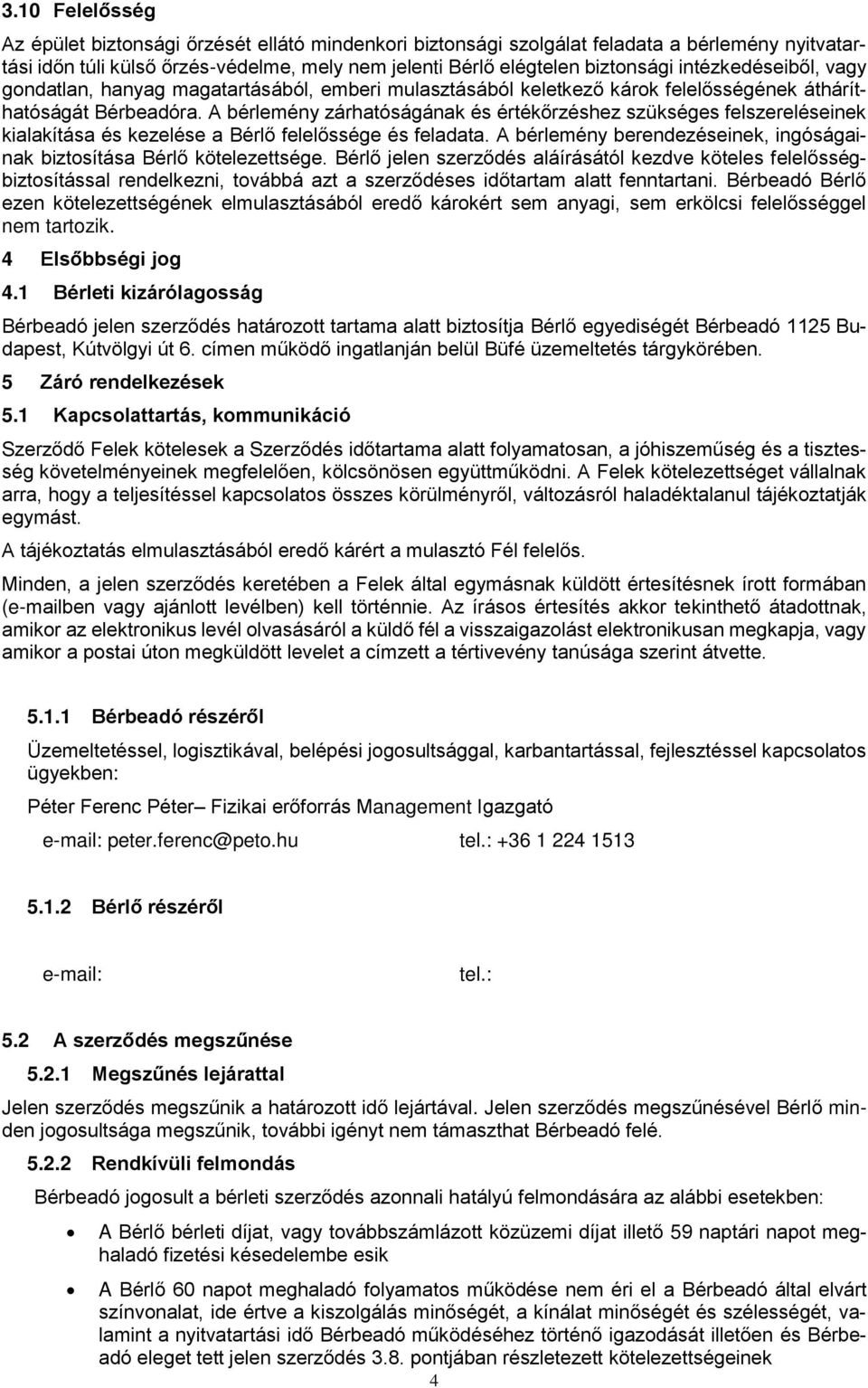 A bérlemény zárhatóságának és értékőrzéshez szükséges felszereléseinek kialakítása és kezelése a Bérlő felelőssége és feladata.