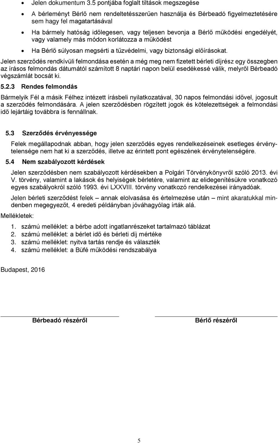 bevonja a Bérlő működési engedélyét, vagy valamely más módon korlátozza a működést Ha Bérlő súlyosan megsérti a tűzvédelmi, vagy biztonsági előírásokat.
