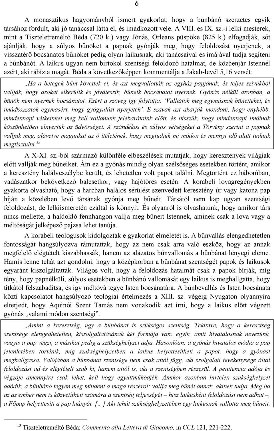 ) elfogadják, sőt ajánlják, hogy a súlyos bűnöket a papnak gyónják meg, hogy feloldozást nyerjenek, a visszatérő bocsánatos bűnöket pedig olyan laikusnak, aki tanácsaival és imájával tudja segíteni a