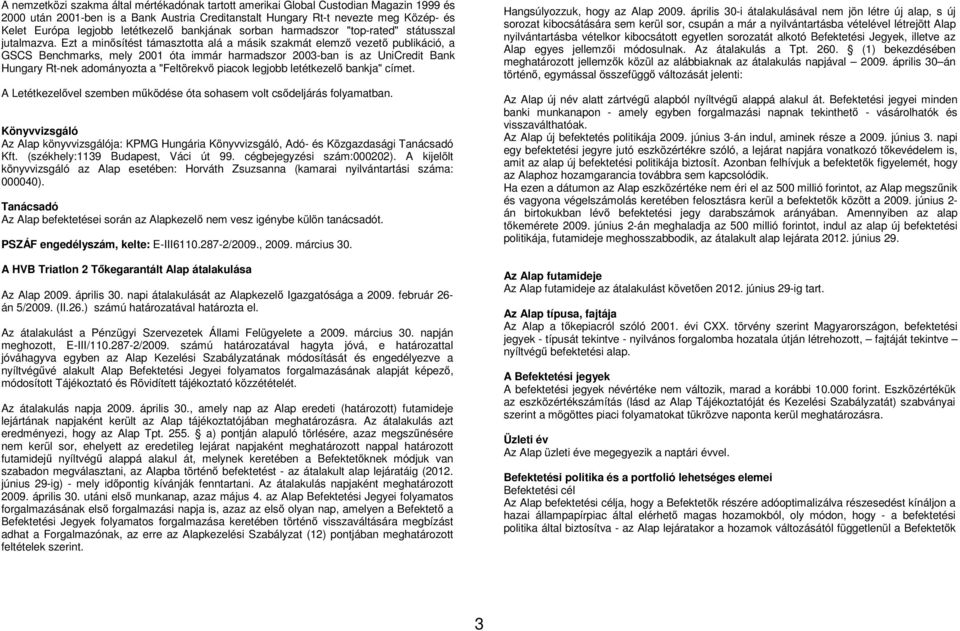 Ezt a minısítést támasztotta alá a másik szakmát elemzı vezetı publikáció, a GSCS Benchmarks, mely 2001 óta immár harmadszor 2003-ban is az UniCredit Bank Hungary Rt-nek adományozta a "Feltörekvı