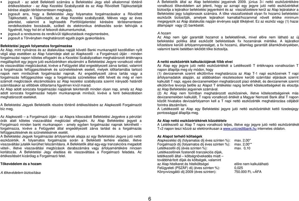 legfrissebb Portfóliójelentést kérésére térítésmentesen rendelkezésére bocsássák, szóbeli és elektronikus értékesítés során felhívják a figyelmét, hogy hol éri el felsorolt dokumentumokat, jogosult a