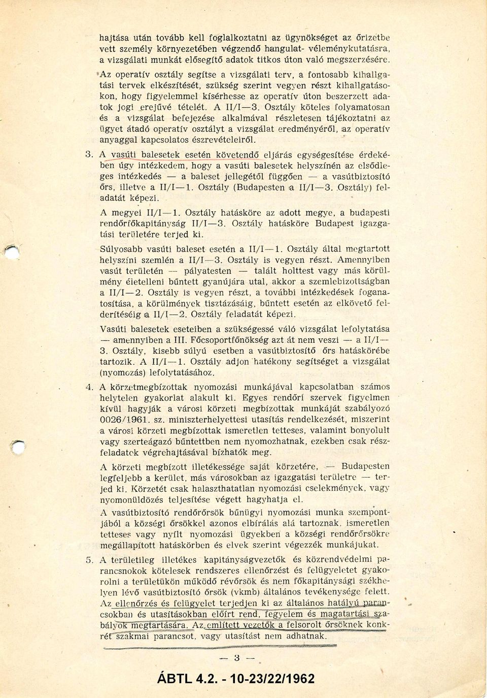 A z o p e ra tív o sztá ly segítse a v iz s g á la ti te rv, a fo n to sa b b k ih a llg a tá s i te rv e k elkészítésé t, szükség s z e rin t ve g ye n ré szt k ih a llg a tá s o kon, h o g y fig y