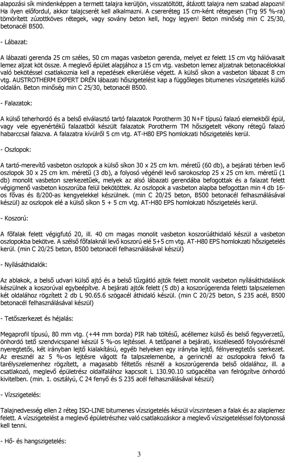 - Lábazat: A lábazati gerenda 25 cm széles, 50 cm magas vasbeton gerenda, melyet ez felett 15 cm vtg hálóvasalt lemez aljzat köt össze. A meglevő épület alapjához a 15 cm vtg.