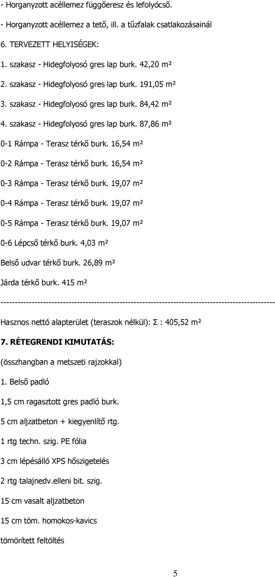 16,54 m² 0-2 Rámpa - Terasz térkő burk. 16,54 m² 0-3 Rámpa - Terasz térkő burk. 19,07 m² 0-4 Rámpa - Terasz térkő burk. 19,07 m² 0-5 Rámpa - Terasz térkő burk. 19,07 m² 0-6 Lépcső térkő burk.