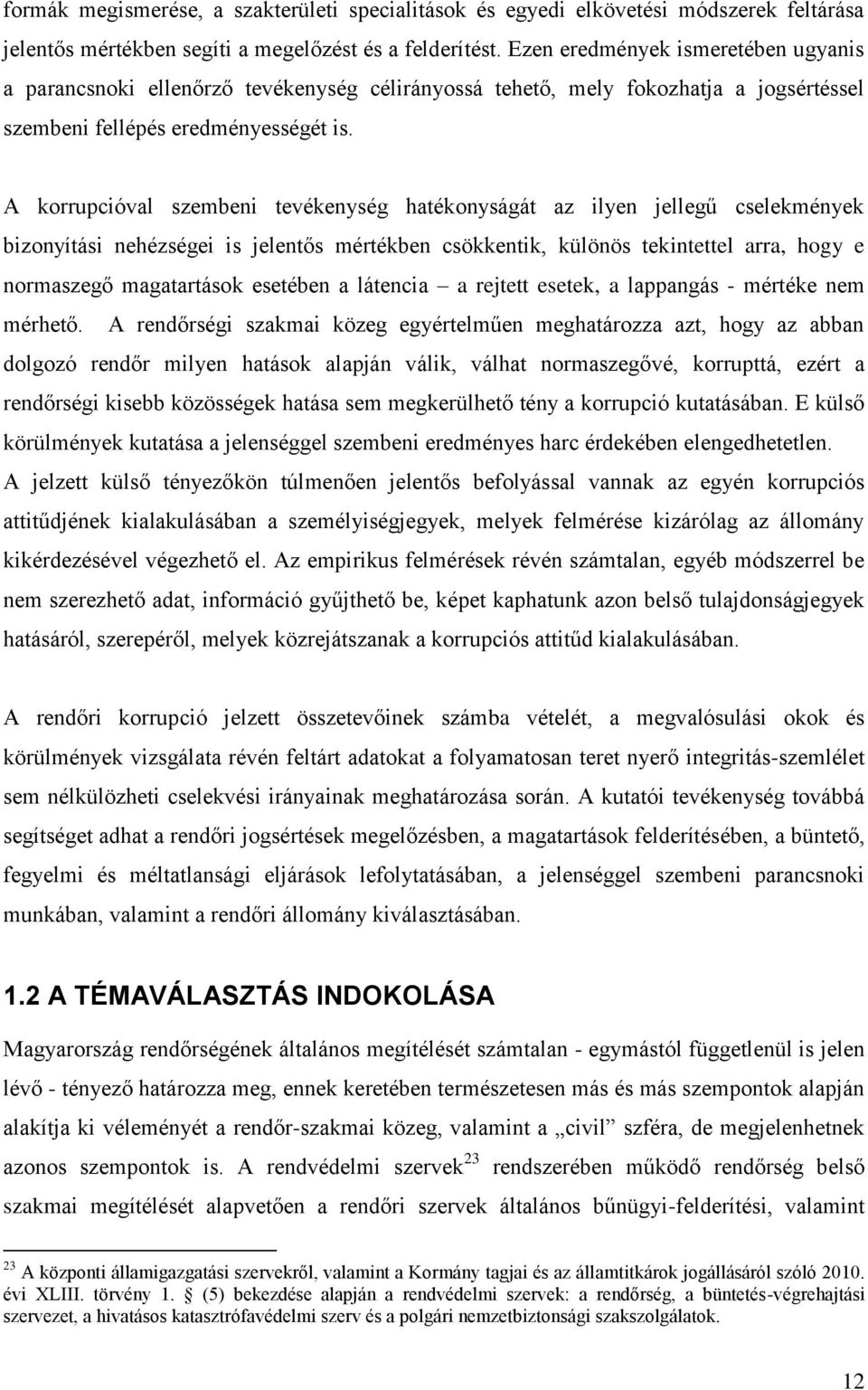 A korrupcióval szembeni tevékenység hatékonyságát az ilyen jellegű cselekmények bizonyítási nehézségei is jelentős mértékben csökkentik, különös tekintettel arra, hogy e normaszegő magatartások