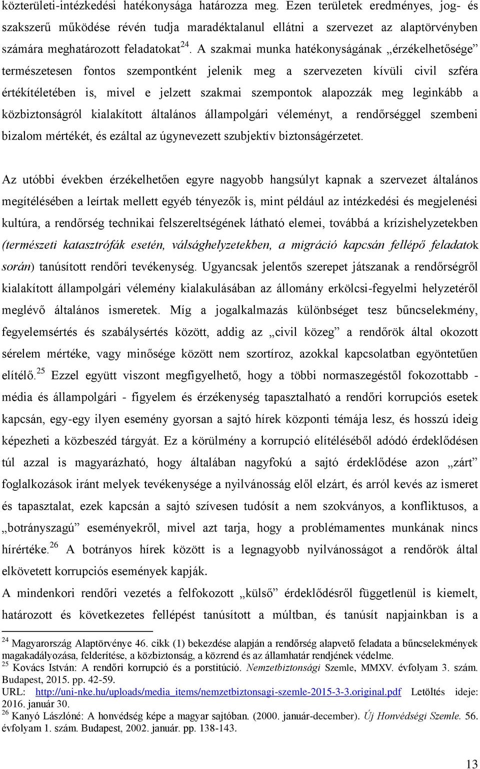 A szakmai munka hatékonyságának érzékelhetősége természetesen fontos szempontként jelenik meg a szervezeten kívüli civil szféra értékítéletében is, mivel e jelzett szakmai szempontok alapozzák meg