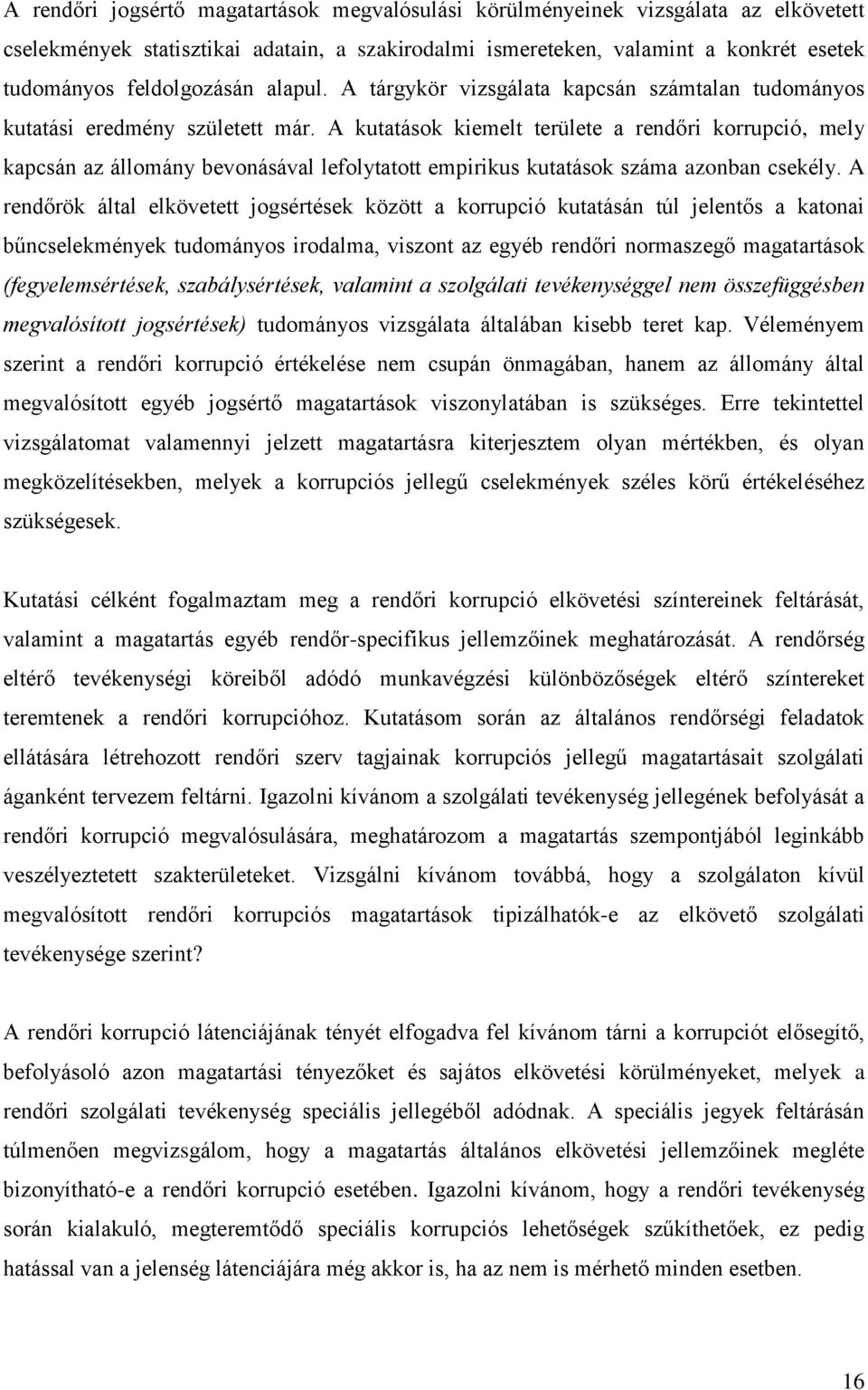 A kutatások kiemelt területe a rendőri korrupció, mely kapcsán az állomány bevonásával lefolytatott empirikus kutatások száma azonban csekély.