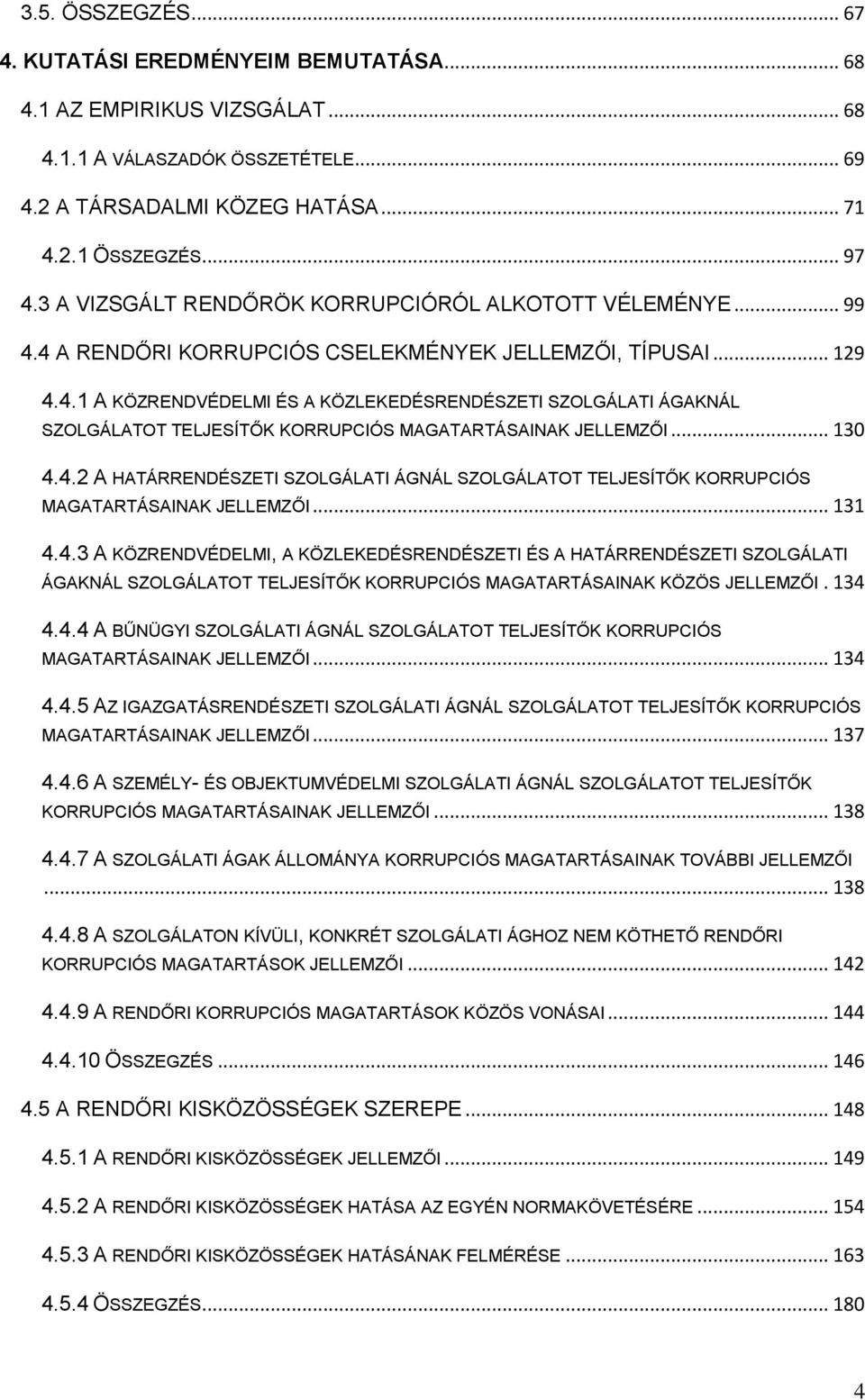 .. 130 4.4.2 A HATÁRRENDÉSZETI SZOLGÁLATI ÁGNÁL SZOLGÁLATOT TELJESÍTŐK KORRUPCIÓS MAGATARTÁSAINAK JELLEMZŐI... 131 4.4.3 A KÖZRENDVÉDELMI, A KÖZLEKEDÉSRENDÉSZETI ÉS A HATÁRRENDÉSZETI SZOLGÁLATI ÁGAKNÁL SZOLGÁLATOT TELJESÍTŐK KORRUPCIÓS MAGATARTÁSAINAK KÖZÖS JELLEMZŐI.