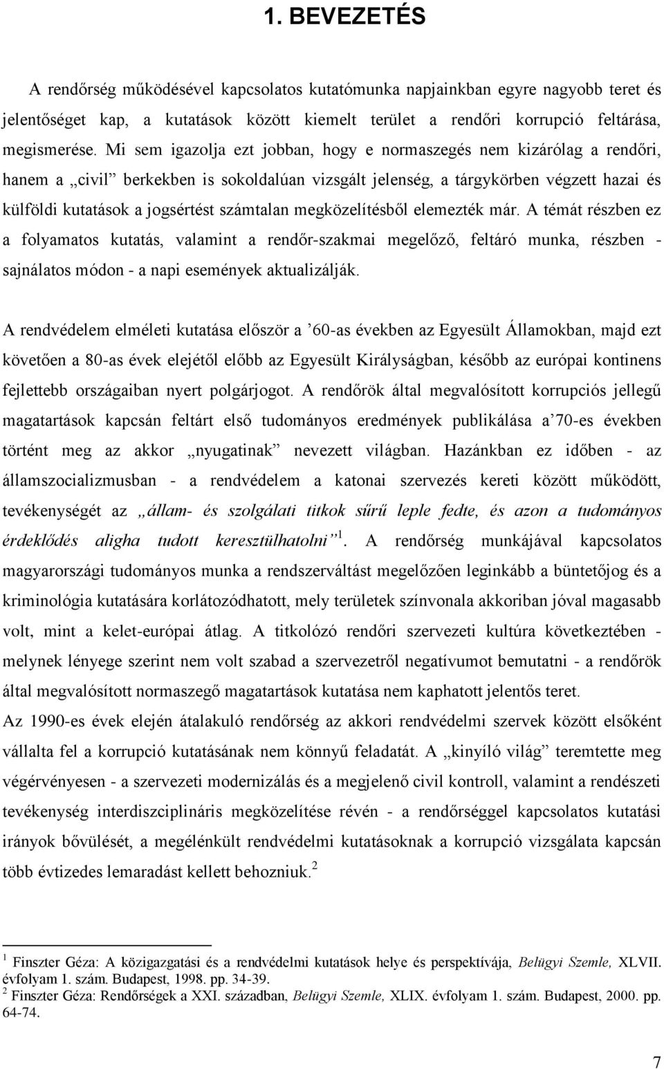 számtalan megközelítésből elemezték már. A témát részben ez a folyamatos kutatás, valamint a rendőr-szakmai megelőző, feltáró munka, részben - sajnálatos módon - a napi események aktualizálják.