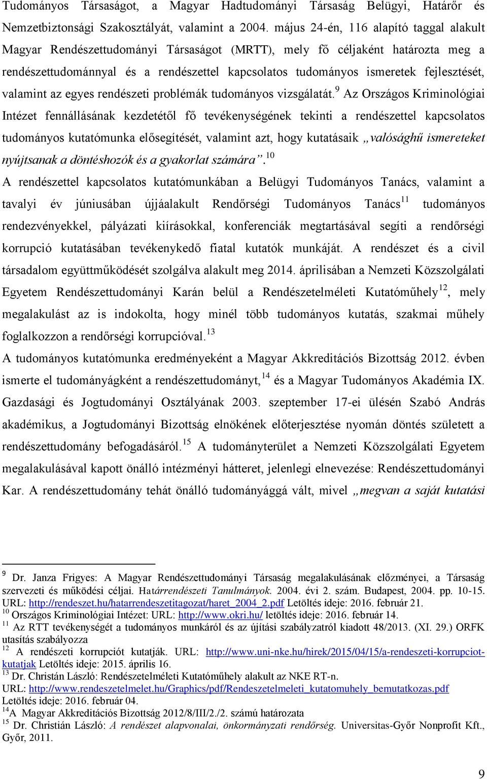 fejlesztését, valamint az egyes rendészeti problémák tudományos vizsgálatát.