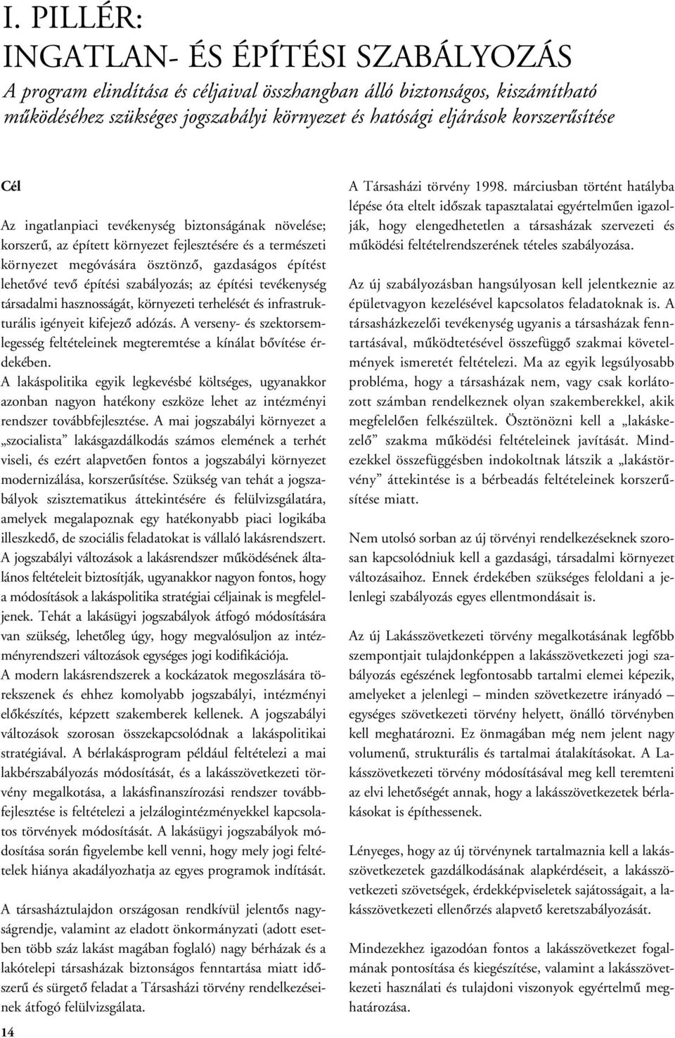 építési szabályozás; az építési tevékenység társadalmi hasznosságát, környezeti terhelését és infrastrukturális igényeit kifejezô adózás.