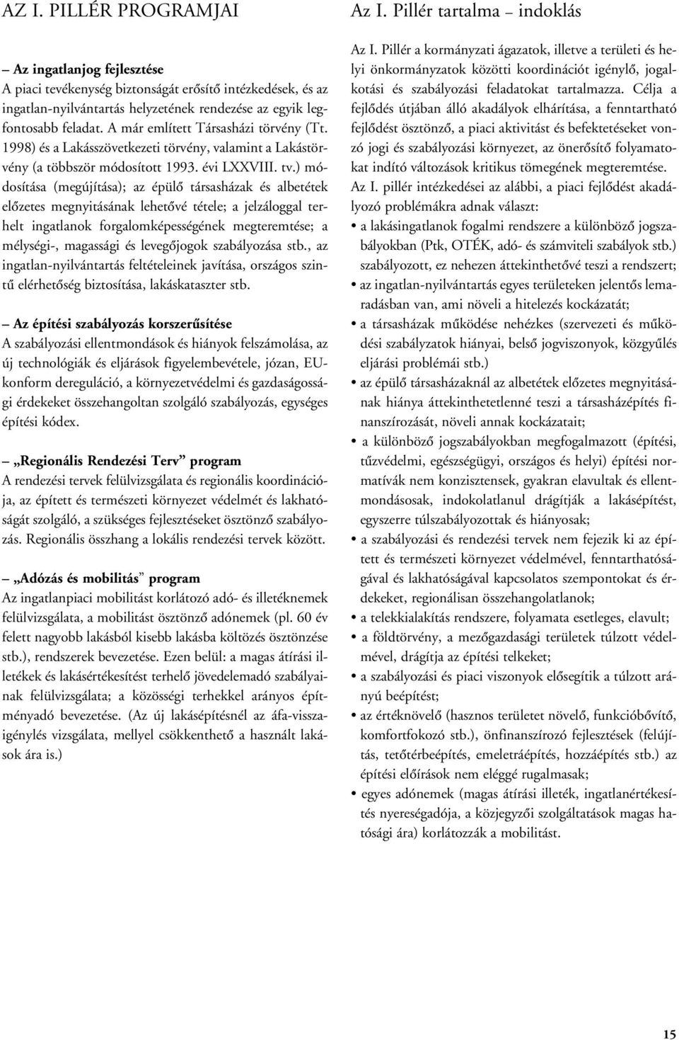 ) módosítása (megújítása); az épülô társasházak és albetétek elôzetes megnyitásának lehetôvé tétele; a jelzáloggal terhelt ingatlanok forgalomképességének megteremtése; a mélységi-, magassági és