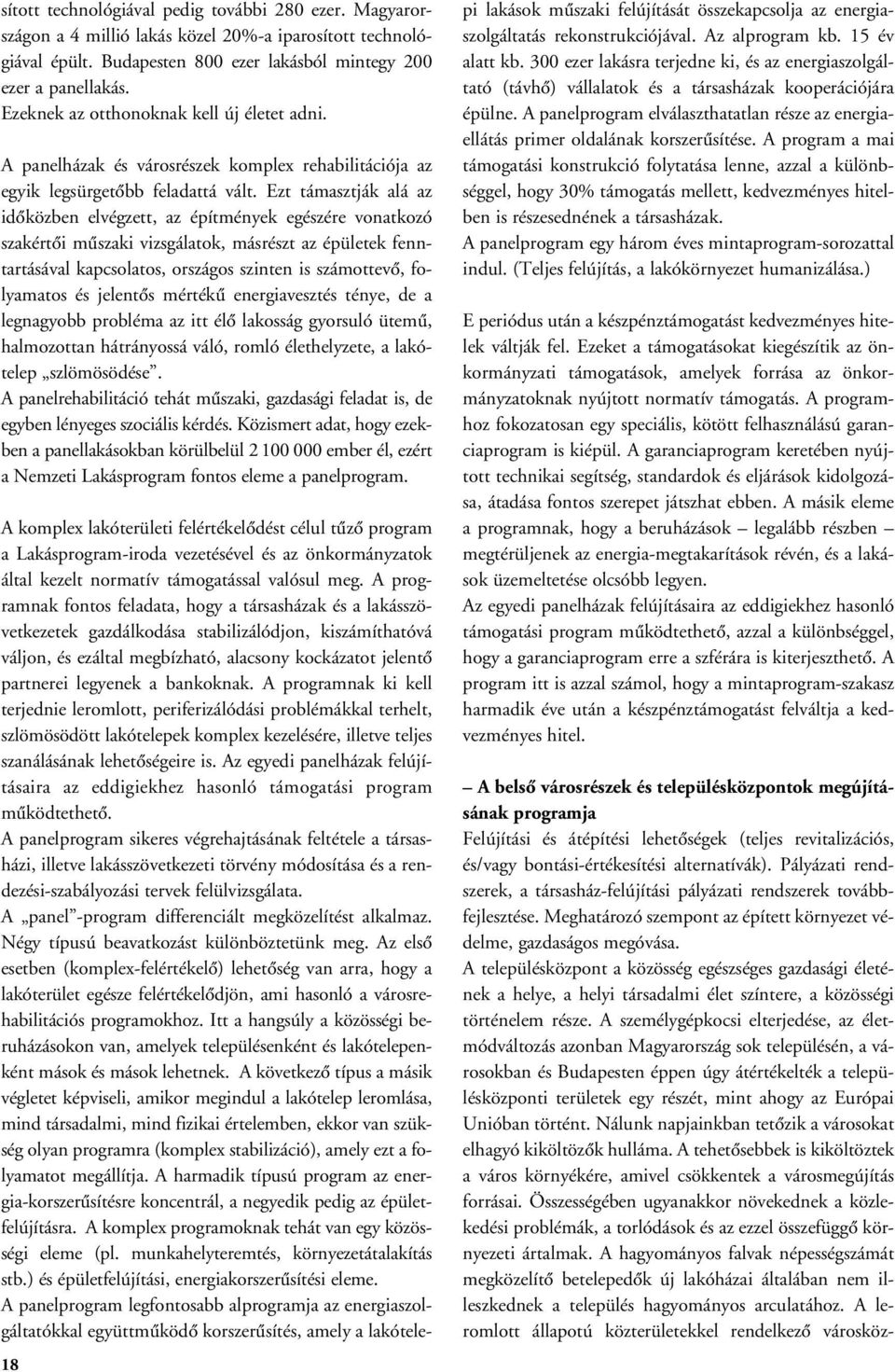 Ezt támasztják alá az idôközben elvégzett, az építmények egészére vonatkozó szakértôi mûszaki vizsgálatok, másrészt az épületek fenntartásával kapcsolatos, országos szinten is számottevô, folyamatos