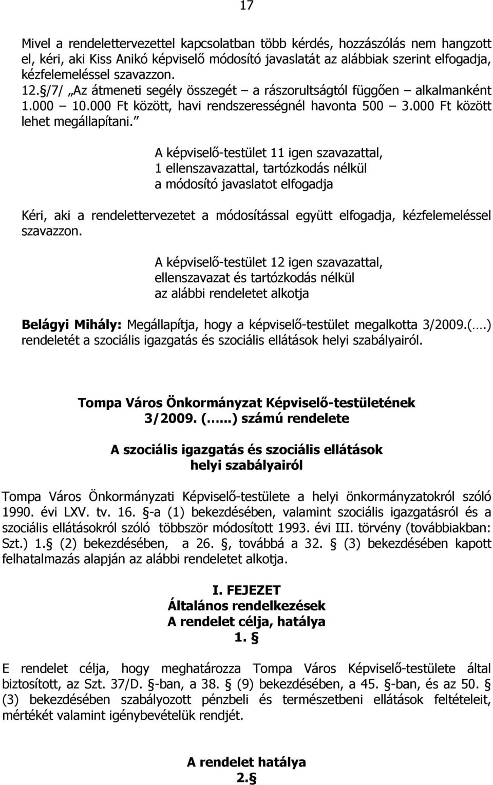 A képviselı-testület 11 igen szavazattal, 1 ellenszavazattal, tartózkodás nélkül a módosító javaslatot elfogadja Kéri, aki a rendelettervezetet a módosítással együtt elfogadja, kézfelemeléssel