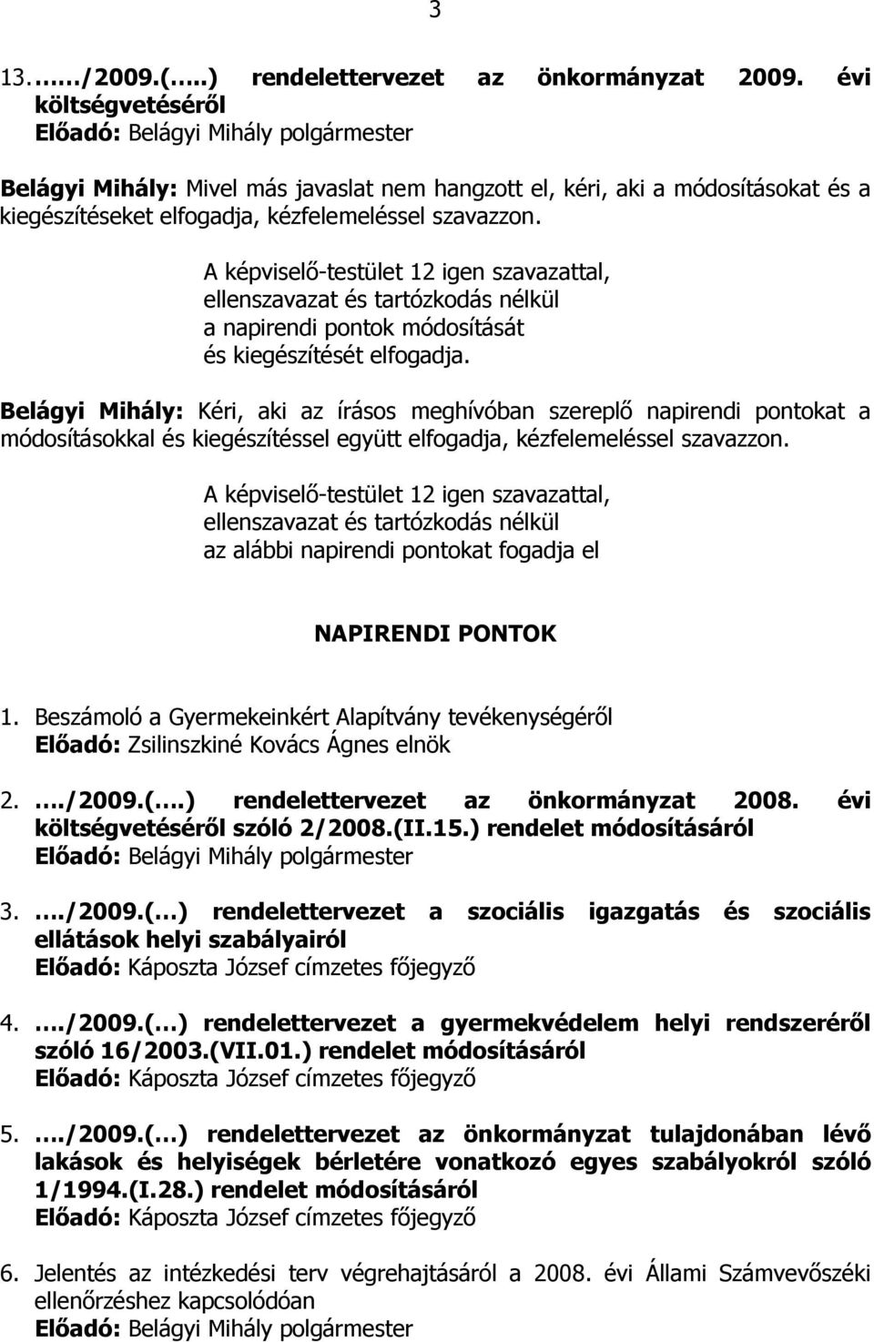 A képviselı-testület 12 igen szavazattal, ellenszavazat és tartózkodás nélkül a napirendi pontok módosítását és kiegészítését elfogadja.